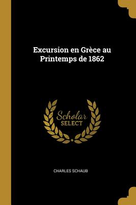 Excursion en Grce au Printemps de 1862 - Schaub, Charles