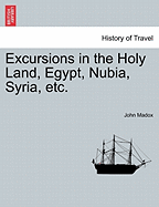 Excursions in the Holy Land, Egypt, Nubia, Syria, Etc. - Madox, John
