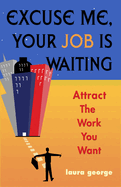 Excuse Me, Your Job Is Waiting: Attract the Work You Want