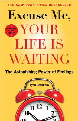 Excuse Me, Your Life Is Waiting: The Astonishing Power of Feelings - Grabhorn, Lynn, Ph.D.