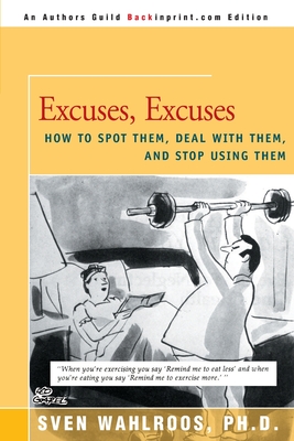 Excuses, Excuses: How to Spot Them, Deal with Them, and Stop Using Them - Wahlroos, Sven, Ph.D.