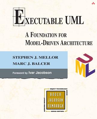 Executable UML: A Foundation for Model-Driven Architecture - Elizabeth Ryan (Editor), and Mellor, Stephen, and Balcer, Marc