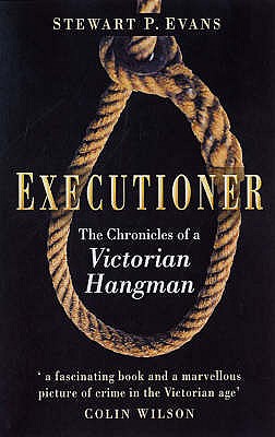 Executioner: The Chronicles of a Victorian Hangman - Evans, Stewart P