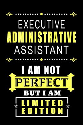 Executive Administrative Assistant - I am not Perfect But I am Limited Edition.: Blank Lined 6x9 Admin Assistant Journal/Notebook as Cute, funny, Appreciation day, Administrative Professional day, Birthday, Anniversary, Thankyou, Christmas, or any... - Wonders, Workplace Hearts