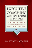 Executive Coaching with Backbone and Heart: A Systems Approach to Engaging Leaders with Their Challenges