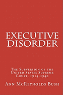 Executive Disorder: The Subversion of the United States Supreme Court, 1914-1940