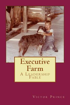 Executive Farm: A Leadership Fable - Prince, Victor