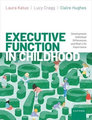 Executive Function in Childhood: Development, Individual Differences, and Real-Life Importance - Katus, Laura, and Cragg, Lucy, and Hughes, Claire