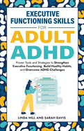 Executive Functioning Skills for Adult ADHD: Proven Tools and Strategies to Strengthen Executive Functioning, Build Healthy Habits, and Overcome ADHD Challenges (Women with ADHD Book 5)