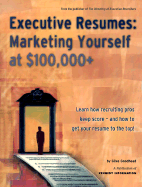 Executive Resumes: Marketing Yourself at $100,000+ Learn How Recruiting Pros Keep Score