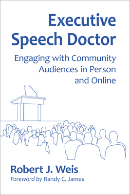 Executive Speech Doctor: Engaging with Community Audiences in Person and Online - Weis, Robert J