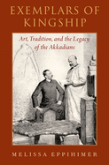 Exemplars of Kingship: Art, Tradition, and the Legacy of the Akkadians