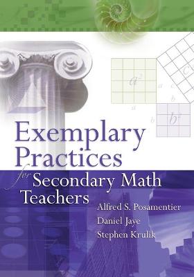 Exemplary Practices for Secondary Math Teachers - Posamentier, Alfred S, Dr., and Jaye, Daniel, and Krulik, Stephen