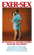 Exer-Sex: The Fantastic New Fitness Plan That Improves Your Lovemaking. Excercises for Sex, for Love, for Life.