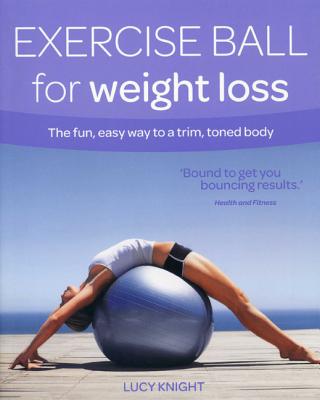 Exercise Ball for Weight Loss: Exercise Ball for Weight Loss - Knight, Lucy