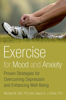 Exercise for Mood and Anxiety: Proven Strategies for Overcoming Depression and Enhancing Well-Being - Otto, Michael, and Smits, Jasper A J