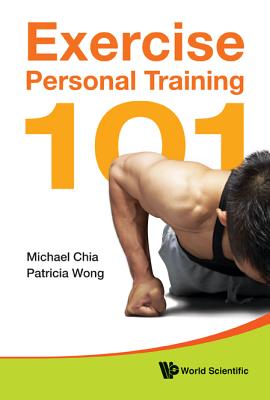 Exercise Personal Training 101 - Chia, Michael Yong Hwa, and Wong, Patricia King Faith Chong Hwee