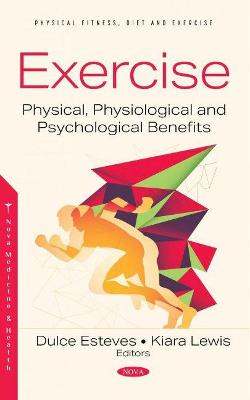 Exercise: Physical, Physiological and Psychological Benefits - Esteves, Dulce (Editor)