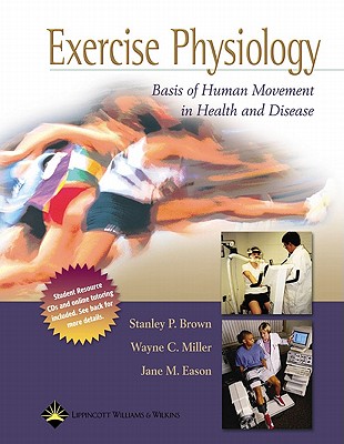 Exercise Physiology: Basis of Human Movement in Health and Disease - Brown, Stanley P, PhD, Facsm, and Miller, Wayne C, and Eason, Jane M