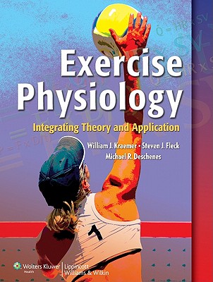 Exercise Physiology: Integrating Theory and Application - Kraemer, William J, PH.D., and Fleck, Steven J, PhD, and Deschenes, Michael R, PhD