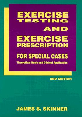 Exercise Testing and Exercise Prescription for Special Cases - Skinner, James S (Editor), and Skinner