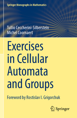 Exercises in Cellular Automata and Groups - Ceccherini-Silberstein, Tullio, and Coornaert, Michel, and Grigorchuk, Rostislav I. (Foreword by)