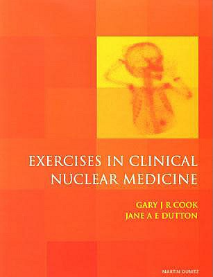 Exercises in Clinical Nuclear Medicine - Cook, Gary, Dr., and Dutton, Jane