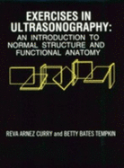 Exercises in Ultrasonography: An Introduction to Normal Structure and Functional Anatomy - Curry, Reva Arnez