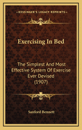 Exercising in Bed: The Simplest and Most Effective System of Exercise Ever Devised