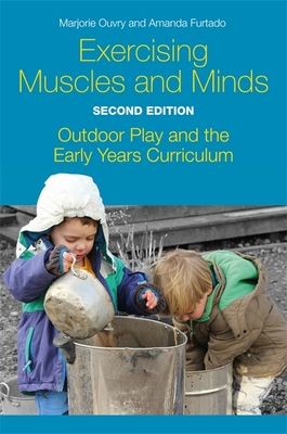 Exercising Muscles and Minds, Second Edition: Outdoor Play and the Early Years Curriculum - Ouvry, Marjorie, and Furtado, Amanda