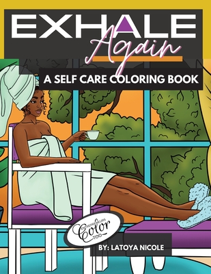 Exhale Again: A Self Care Coloring Book with Affirmations Celebrating Black and Brown Women Volume 2 - Nicole, Latoya