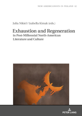 Exhaustion and Regeneration in Post-Millennial North-American Literature and Culture - Basiuk, Tomasz, and Nikiel, Julia (Editor), and Kimak, Izabella (Editor)