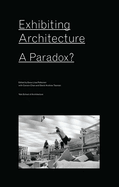 Exhibiting Architecture: A Paradox?