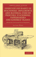 Exhibition and Market of Machinery, Implements and Material Used by Printers, Stationers, Papermakers and Kindred Trades: Official Catalogue of Exhibits