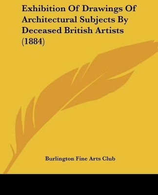 Exhibition Of Drawings Of Architectural Subjects By Deceased British Artists (1884) - Burlington Fine Arts Club