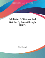 Exhibition of Pictures and Sketches by Robert Brough (1907)