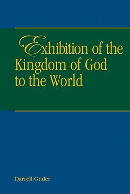 Exhibition of the Kingdom of Heaven to the World - Guder, Darrell L