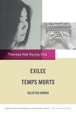 Exile and Temps Morts: Selected Works - Cha, Theresa Hak Kyung, and Lewallen, Constance M (Introduction by), and Park, Ed (Contributions by)