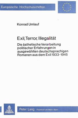 Exil, Terror, Illegalitaet: Die Aesthetische Verarbeitung Politischer Erfahrungen in Ausgewaehlten Deutschsprachigen Romanen Aus Dem Exil 1933-1945 - Umlauf, Konrad