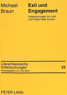 Exil Und Engagement: Untersuchungen Zur Lyrik Und Poetik Hilde Domins - Buck, Theo (Editor), and Braun, Michael