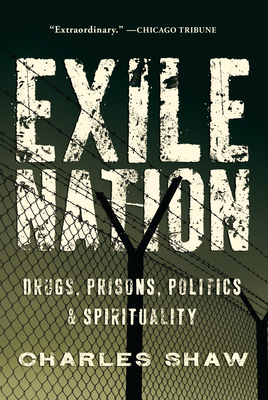 Exile Nation: Drugs, Prisons, Politics & Spirituality - Shaw, Charles