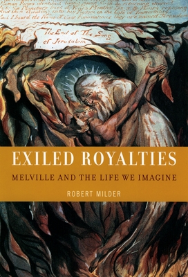 Exiled Royalties: Melville and the Life We Imagine - Milder, Robert