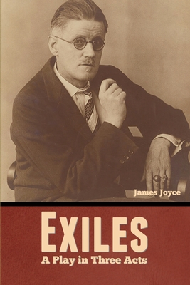 Exiles: A Play in Three Acts - Joyce, James