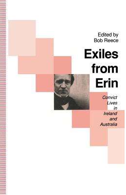 Exiles from Erin: Convict Lives in Ireland and Australia - Reece, Bob (Editor)