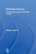 Existentia Africana: Understanding Africana Existential Thought