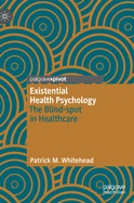 Existential Health Psychology: The Blind-Spot in Healthcare