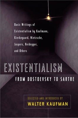 Existentialism from Dostoevsky to Sartre: Basic Writings of Existentialism by Kaufmann, Kierkegaard, Nietzsche, Jaspers, Heidegger, and Others - Kaufmann, Walter (Editor)