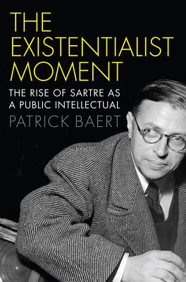 Existentialist Moment: The Rise of Sartre as a Public Intellectual - Baert, Patrick