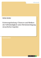 Existenzgr?ndung. Chancen und Risiken der Selbst?ndigkeit unter Ber?cksichtigung steuerlicher Aspekte