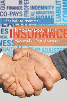 Existenzschutz -: Alles rund um Versicherungen - Stelzhammer, Stefan